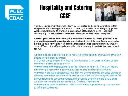 Hospitality and Catering GCSE This is a new course which will allow you to develop and extend your skills within Hospitality and Catering in a vocational.