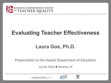 Evaluating Teacher Effectiveness Laura Goe, Ph.D. Presentation to the Hawaii Department of Education July 20, 2011  Honolulu, HI.