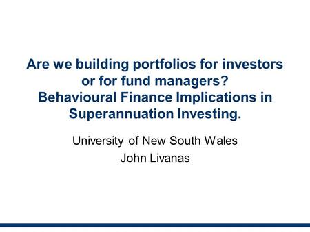 Are we building portfolios for investors or for fund managers? Behavioural Finance Implications in Superannuation Investing. University of New South Wales.