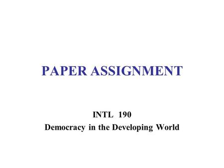 PAPER ASSIGNMENT INTL 190 Democracy in the Developing World.
