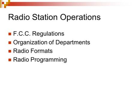 Radio Station Operations F.C.C. Regulations Organization of Departments Radio Formats Radio Programming.