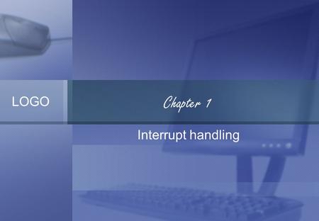 LOGO Chapter 1 Interrupt handling. hardware interrupt Under x86, hardware interrupts are called IRQ's. When the CPU receives an interrupt, it stops whatever.