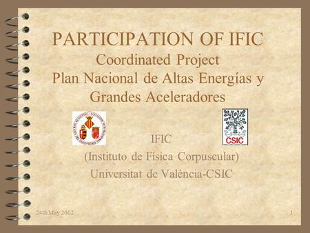 24th May 20021 PARTICIPATION OF IFIC Coordinated Project Plan Nacional de Altas Energías y Grandes Aceleradores IFIC (Instituto de Física Corpuscular)