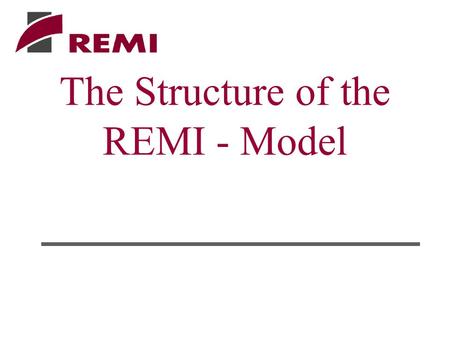 The Structure of the REMI - Model. Output Market Shares Labor & Capital Demand Population & Labor Supply Wages, Prices, & Profits REMI Model Structure.