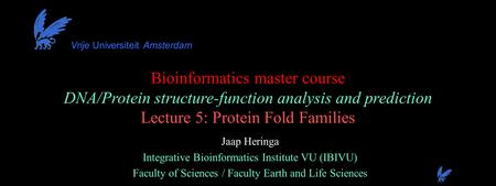 Bioinformatics master course DNA/Protein structure-function analysis and prediction Lecture 5: Protein Fold Families Jaap Heringa Integrative Bioinformatics.