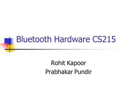 Bluetooth Hardware CS215 Rohit Kapoor Prabhakar Pundir.