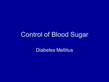 Control of Blood Sugar Diabetes Mellitus. Maintaining Glucose Homeostasis Goal is to maintain blood sugar levels between ~ 70 and 110 mg/dL Two hormones.