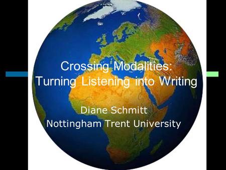 Crossing Modalities: Turning Listening into Writing Diane Schmitt Nottingham Trent University.