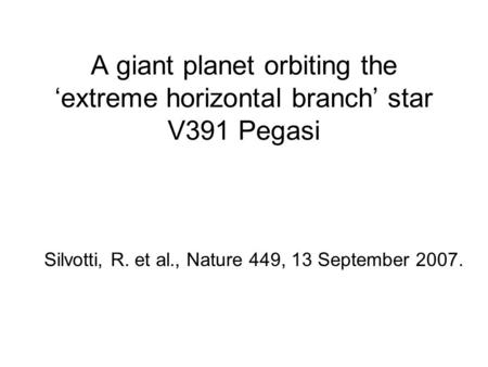 A giant planet orbiting the ‘extreme horizontal branch’ star V391 Pegasi Silvotti, R. et al., Nature 449, 13 September 2007.