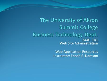 2440: 141 Web Site Administration Web Application Resources Instructor: Enoch E. Damson.