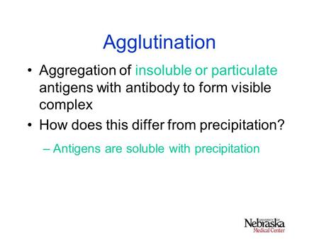 Agglutination Aggregation of insoluble or particulate antigens with antibody to form visible complex How does this differ from precipitation? –Antigens.
