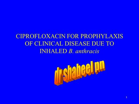 1 CIPROFLOXACIN FOR PROPHYLAXIS OF CLINICAL DISEASE DUE TO INHALED B. anthracis.