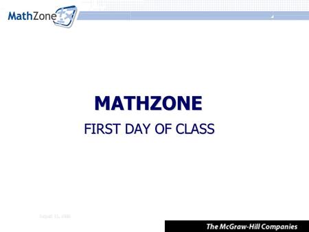 August 11, 2008 MATHZONE FIRST DAY OF CLASS. August 11, 2008 First Day of Class Materials Walkthrough of Student Registration Walkthrough of Student Registration.