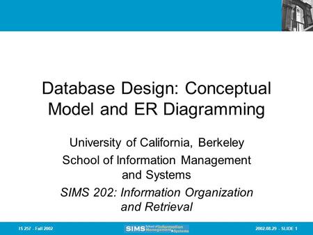 2002.08.29 - SLIDE 1IS 257 - Fall 2002 Database Design: Conceptual Model and ER Diagramming University of California, Berkeley School of Information Management.