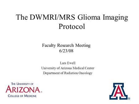 The DWMRI/MRS Glioma Imaging Protocol Lars Ewell University of Arizona Medical Center Department of Radiation Oncology Faculty Research Meeting 6/23/08.