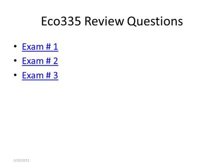 Eco335 Review Questions Exam # 1 Exam # 2 Exam # 3 3/20/2011.