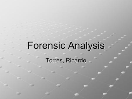 Forensic Analysis Torres, Ricardo. It’s A Matter Of Time Security is a deterrence not a guarantee. “Computer forensics defined: Preservation, identification,