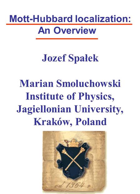 Mott-Hubbard localization: An Overview - Jozef Spałek Marian Smoluchowski Institute of Physics, Jagiellonian University, Kraków, Poland.