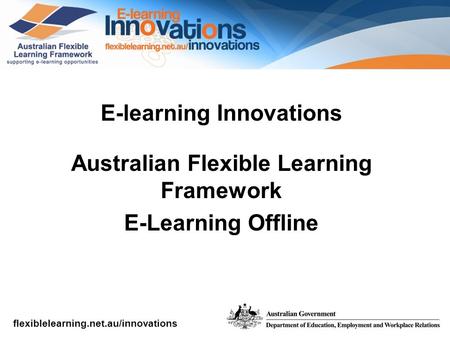 Flexiblelearning.net.au/innovations E-learning Innovations Australian Flexible Learning Framework E-Learning Offline.