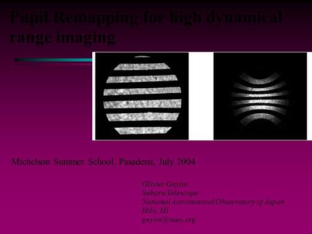 Pupil Remapping for high dynamical range imaging Olivier Guyon Subaru Telescope National Astronomical Observatory of Japan Hilo, HI Michelson.