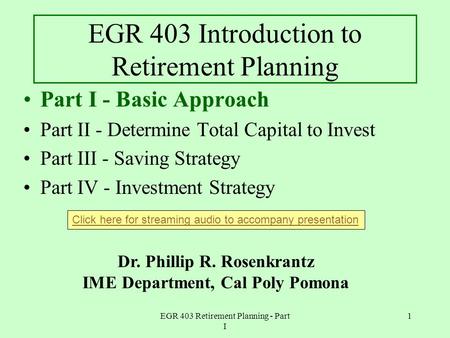 EGR 403 Retirement Planning - Part I 1 EGR 403 Introduction to Retirement Planning Part I - Basic Approach Part II - Determine Total Capital to Invest.