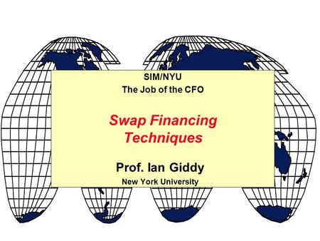 Prof. Ian Giddy New York University Swap Financing Techniques SIM/NYU The Job of the CFO.