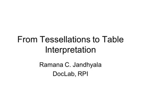 From Tessellations to Table Interpretation Ramana C. Jandhyala DocLab, RPI.