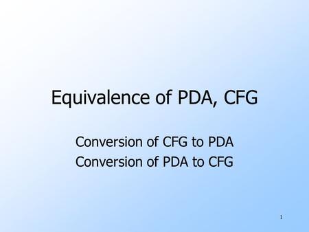Conversion of CFG to PDA Conversion of PDA to CFG