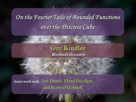 On the Fourier Tails of Bounded Functions over the Discrete Cube Irit Dinur, Ehud Friedgut, and Ryan O’Donnell Joint work with Guy Kindler Microsoft Research.