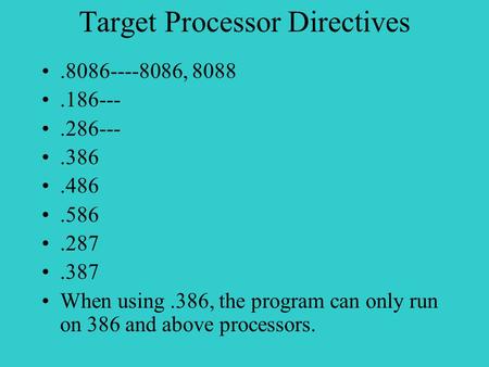 Target Processor Directives.8086----8086, 8088.186---.286---.386.486.586.287.387 When using.386, the program can only run on 386 and above processors.