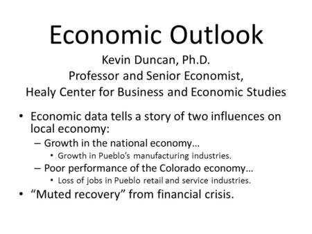Economic Outlook Kevin Duncan, Ph.D. Professor and Senior Economist, Healy Center for Business and Economic Studies Economic data tells a story of two.