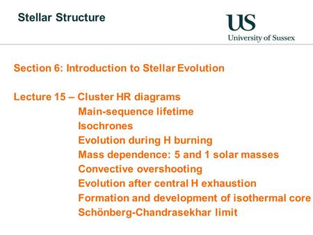 Stellar Structure Section 6: Introduction to Stellar Evolution Lecture 15 – Cluster HR diagrams Main-sequence lifetime Isochrones Evolution during H burning.