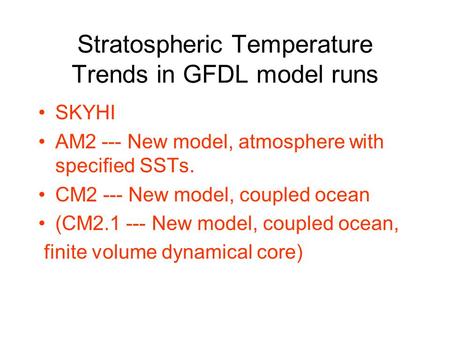 Stratospheric Temperature Trends in GFDL model runs SKYHI AM2 --- New model, atmosphere with specified SSTs. CM2 --- New model, coupled ocean (CM2.1 ---