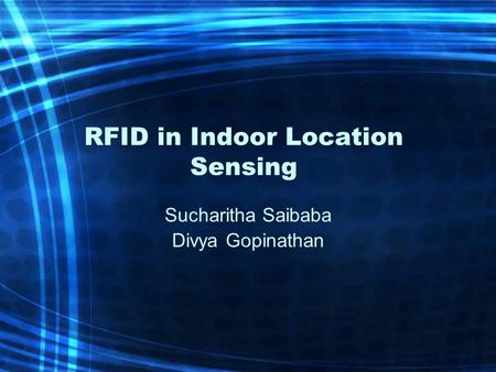 RFID in Indoor Location Sensing Sucharitha Saibaba Divya Gopinathan.