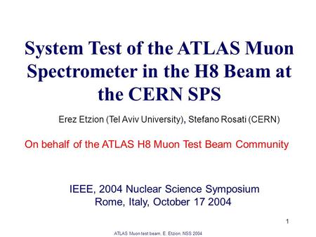 ATLAS Muon test beam, E. Etzion, NSS 2004 1 System Test of the ATLAS Muon Spectrometer in the H8 Beam at the CERN SPS Erez Etzion (Tel Aviv University),