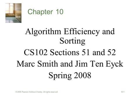 © 2006 Pearson Addison-Wesley. All rights reserved10-1 Chapter 10 Algorithm Efficiency and Sorting CS102 Sections 51 and 52 Marc Smith and Jim Ten Eyck.