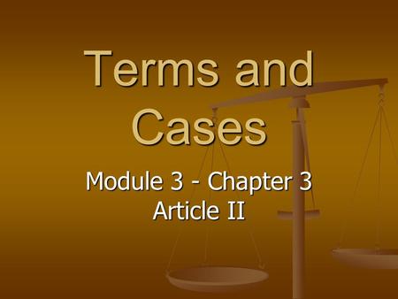 Terms and Cases Module 3 - Chapter 3 Article II. Terms – Article II Commander in Chief: The President of the United States. Commander in Chief: The President.