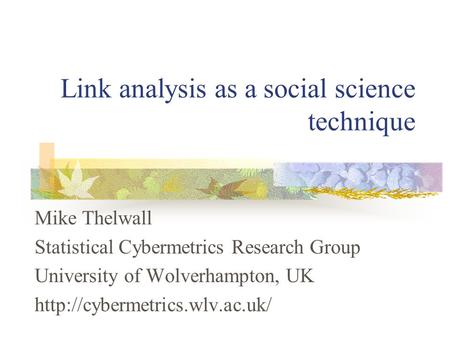 Link analysis as a social science technique Mike Thelwall Statistical Cybermetrics Research Group University of Wolverhampton, UK