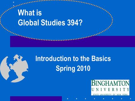Introduction to the Basics Spring 2010 What is Global Studies 394?