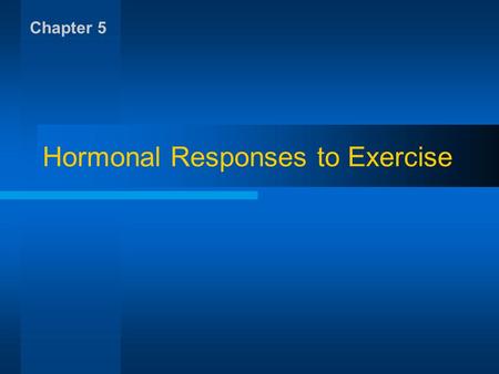 Hormonal Responses to Exercise Chapter 5. Neuroendocrinology Endocrine Glands –Release messengers: hormones Hormones –Circulate in blood –Affect tissue.