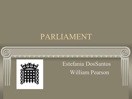 PARLIAMENT Estefania DosSantos William Pearson. Sitting in Parliament Parliament then…(Left) Parliament now…(Below)