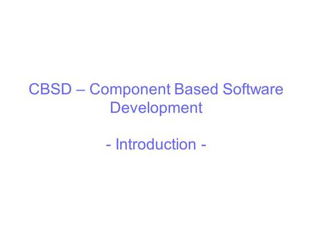 CBSD – Component Based Software Development - Introduction -