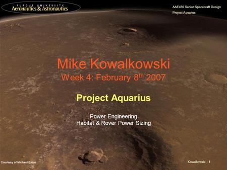 AAE450 Senior Spacecraft Design Project Aquarius Kowalkowski - 1 Mike Kowalkowski Week 4: February 8 th 2007 Project Aquarius Power Engineering Habitat.