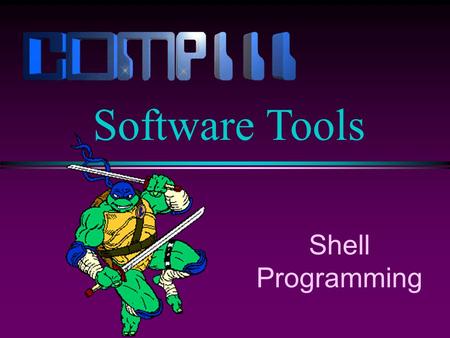 Shell Programming Software Tools. Slide 2 Shells l A shell can be used in one of two ways: n A command interpreter, used interactively n A programming.