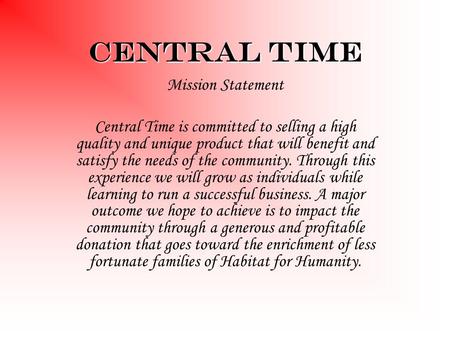 Central Time Mission Statement Central Time is committed to selling a high quality and unique product that will benefit and satisfy the needs of the community.