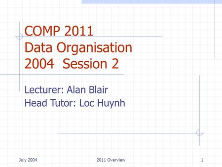 July 20042011 Overview1 COMP 2011 Data Organisation 2004 Session 2 Lecturer: Alan Blair Head Tutor: Loc Huynh.