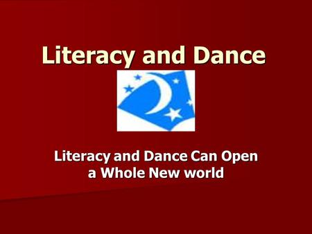 Literacy and Dance Literacy and Dance Can Open a Whole New world.