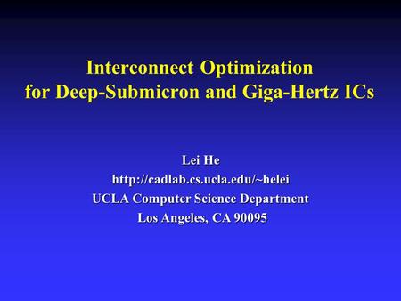 Interconnect Optimization for Deep-Submicron and Giga-Hertz ICs Lei He  UCLA Computer Science Department Los Angeles, CA.