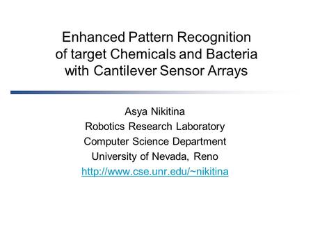 Enhanced Pattern Recognition of target Chemicals and Bacteria with Cantilever Sensor Arrays Asya Nikitina Robotics Research Laboratory Computer Science.
