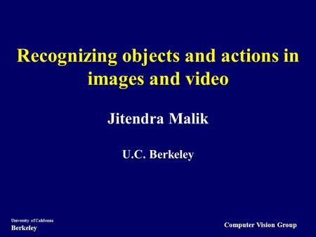 Computer Vision Group University of California Berkeley Recognizing objects and actions in images and video Jitendra Malik U.C. Berkeley.